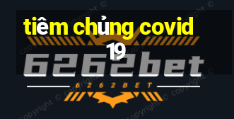 tiêm chủng covid 19