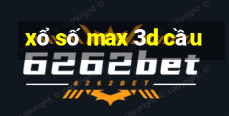 xổ số max 3d cầu