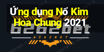 Ứng dụng Nổ Kim Hoa Chung 2021