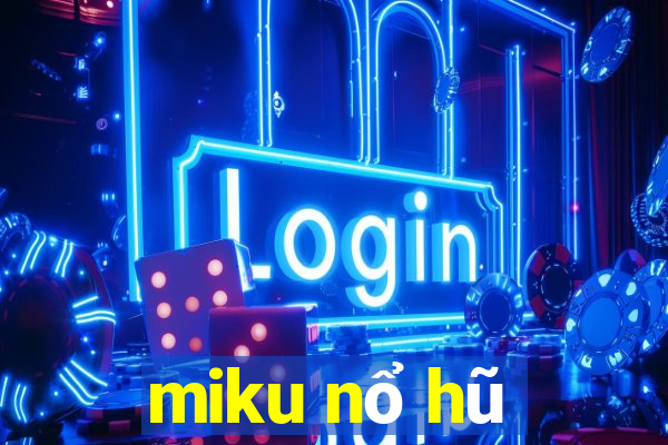 miku nổ hũ