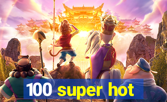 100 super hot