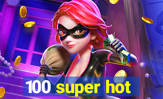 100 super hot