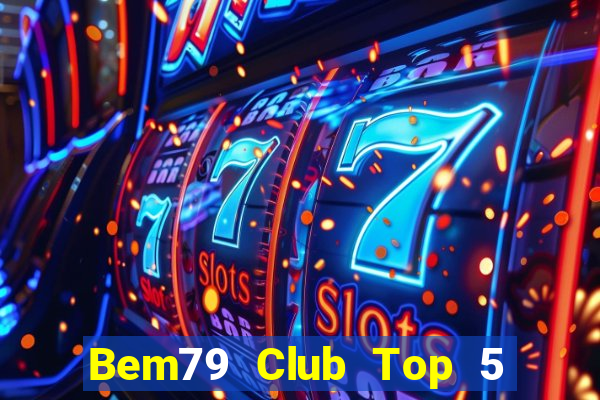 Bem79 Club Top 5 Game Bài Đổi Thưởng