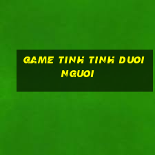 game tinh tinh duoi nguoi