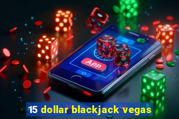 15 dollar blackjack vegas