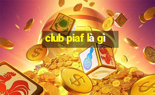 club piaf là gì