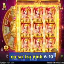 xo so tra vinh 6 10