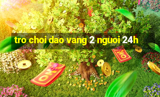 tro choi dao vang 2 nguoi 24h