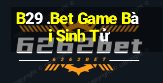 B29 .Bet Game Bài Sinh Tử