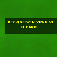 kết quả trận vòng loại euro