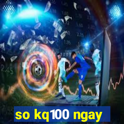 so kq100 ngay