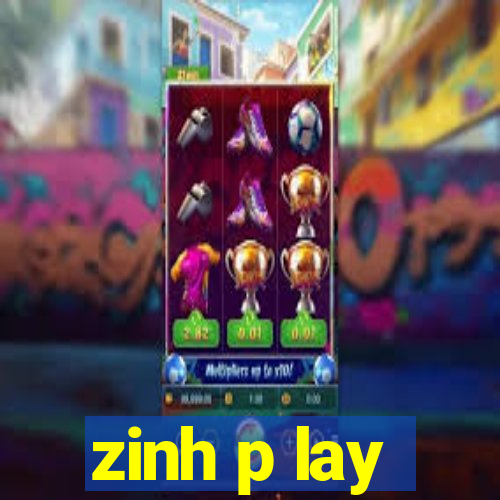 zinh p lay