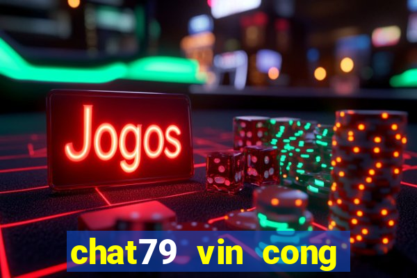 chat79 vin cong game uy tin