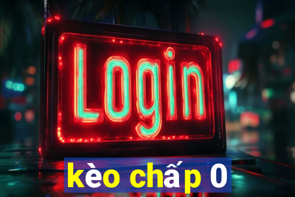 kèo chấp 0