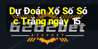 Dự Đoán Xổ Số Sóc Trăng ngày 15