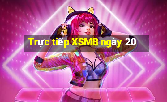 Trực tiếp XSMB ngày 20