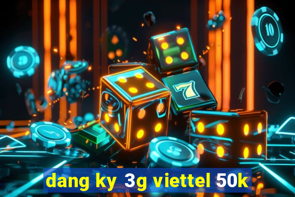 dang ky 3g viettel 50k