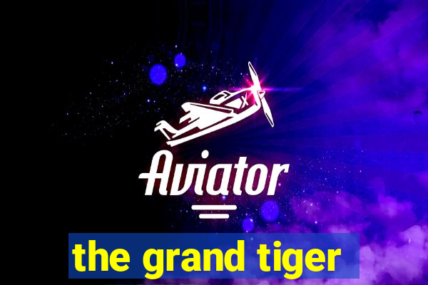 the grand tiger