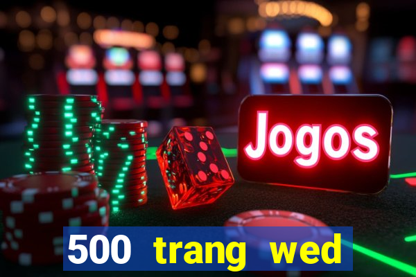 500 trang wed nhanh ba