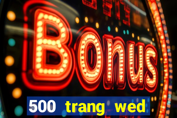 500 trang wed nhanh ba