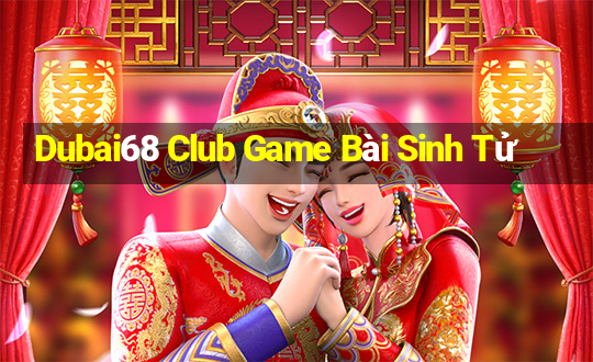 Dubai68 Club Game Bài Sinh Tử