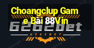 Choangclup Game Bài 88Vin