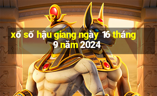 xổ số hậu giang ngày 16 tháng 9 năm 2024