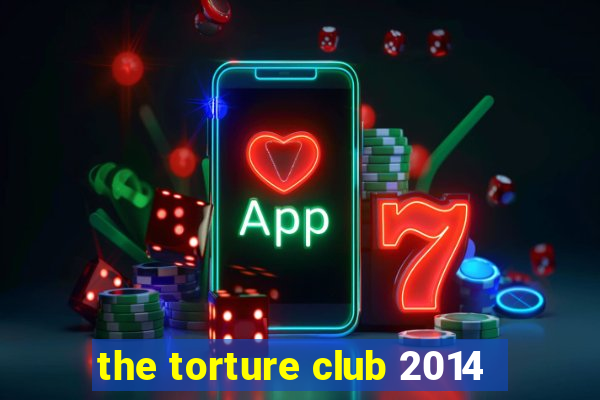 the torture club 2014