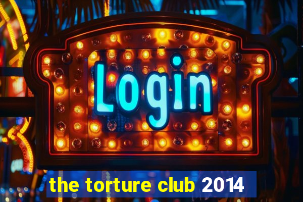 the torture club 2014