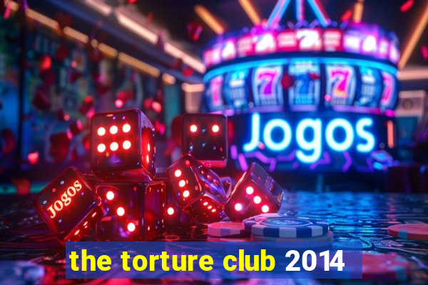 the torture club 2014