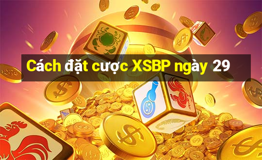 Cách đặt cược XSBP ngày 29