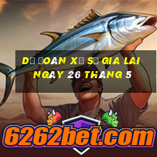 dự đoán xổ số gia lai ngày 26 tháng 5