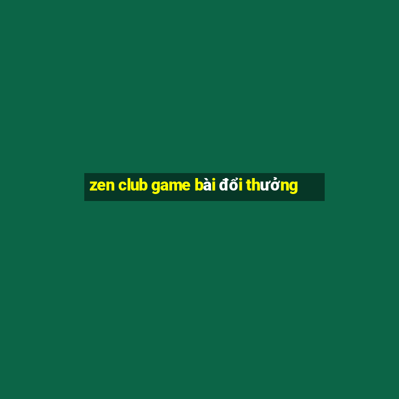 zen club game bài đổi thưởng