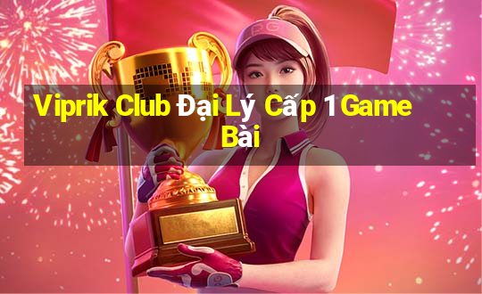 Viprik Club Đại Lý Cấp 1 Game Bài