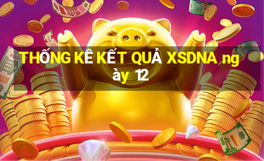 THỐNG KÊ KẾT QUẢ XSDNA ngày 12