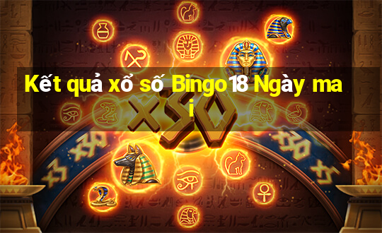 Kết quả xổ số Bingo18 Ngày mai