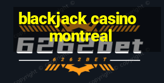 blackjack casino montreal