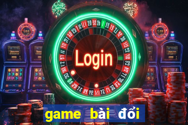 game bài đổi thưởng lớn nhất việt nam