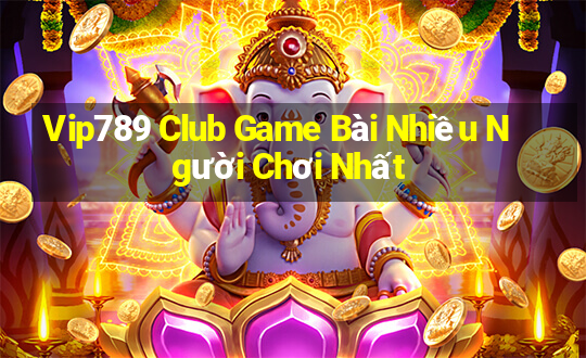 Vip789 Club Game Bài Nhiều Người Chơi Nhất