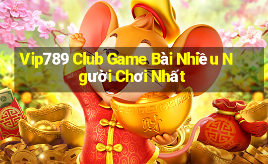 Vip789 Club Game Bài Nhiều Người Chơi Nhất