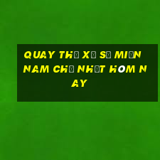 quay thử xổ số miền nam chủ nhật hôm nay