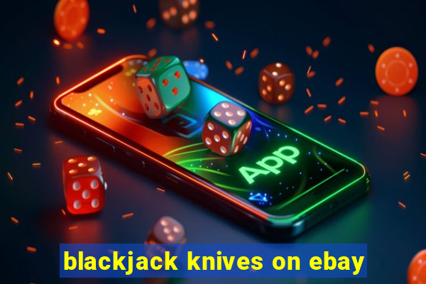 blackjack knives on ebay