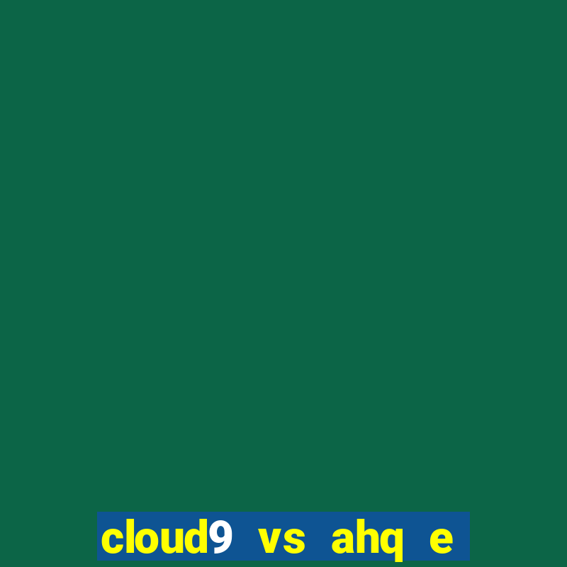 cloud9 vs ahq e sports club