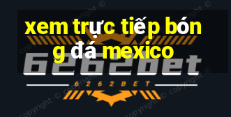 xem trực tiếp bóng đá mexico