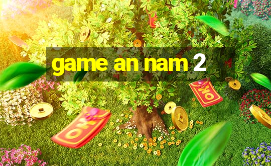 game an nam 2