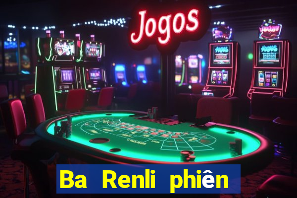 Ba Renli phiên bản mới nhất