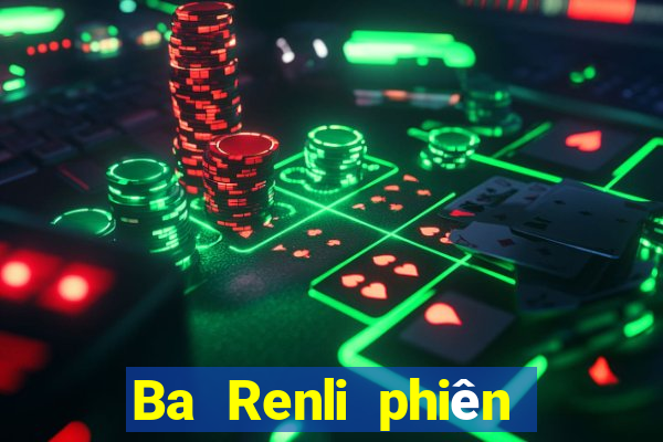 Ba Renli phiên bản mới nhất