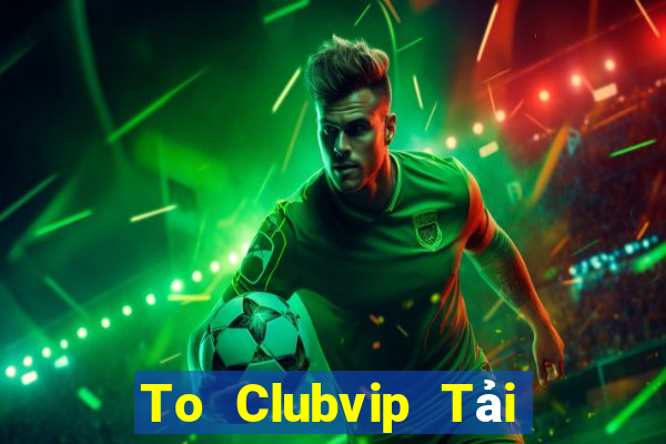 To Clubvip Tải Game Bài