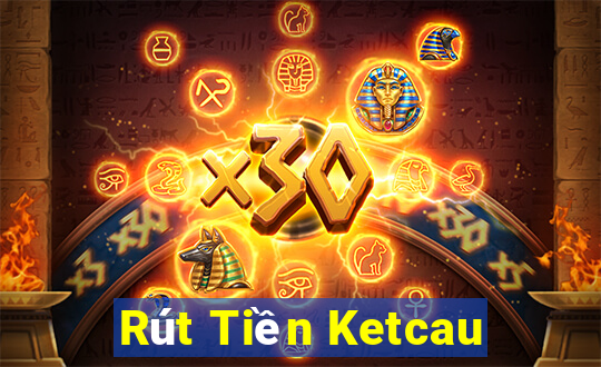 Rút Tiền Ketcau