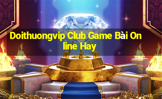 Doithuongvip Club Game Bài Online Hay